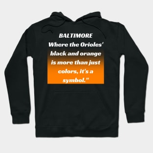 BALTIMORE WHERE THE ORIOLES' BLACK AND ORANGE IS MORE THAN JUST A COLORS, IT'S A SYMBOL." DESIGN Hoodie
